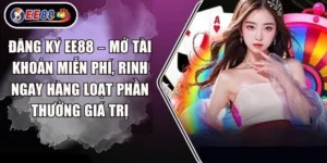 Đăng ký EE88 – Mở tài khoản miễn phí, rinh ngay hàng loạt phần thưởng giá trị