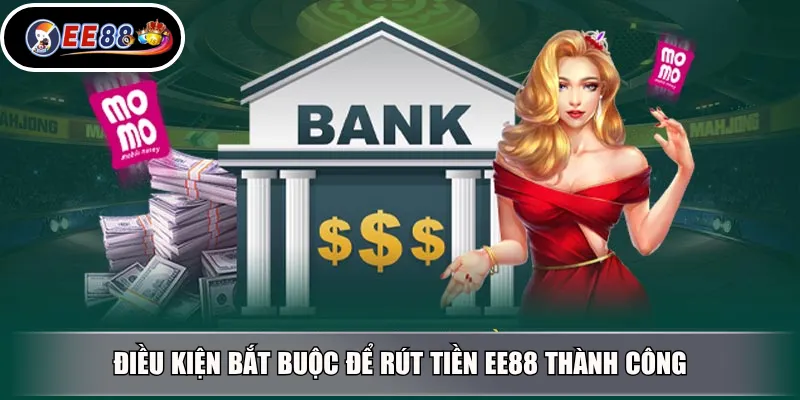 Điều kiện bắt buộc để rút tiền EE88 thành công
