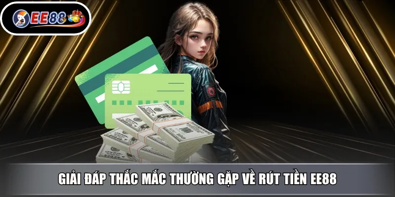 Giải đáp thắc mắc thường gặp về rút tiền EE88