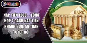 Nạp tiền EE88 – Tổng hợp 7 cách nạp tiền nhanh gọn, an toàn tuyệt đối