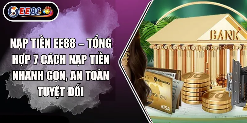 Nạp tiền EE88 – Tổng hợp 7 cách nạp tiền nhanh gọn, an toàn tuyệt đối