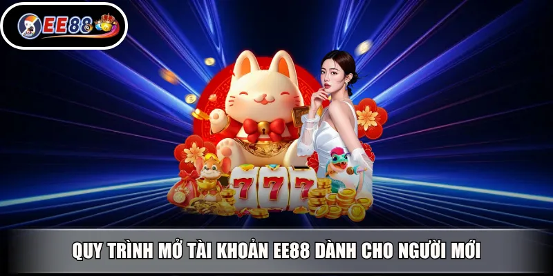 Quy trình mở tài khoản EE88 dành cho người mới