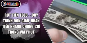 Rút tiền EE88 – Quy trình đơn giản, nhận tiền nhanh chóng chỉ trong vài phút
